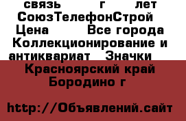 1.1) связь : 1973 г - 30 лет СоюзТелефонСтрой › Цена ­ 49 - Все города Коллекционирование и антиквариат » Значки   . Красноярский край,Бородино г.